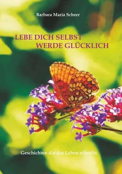 Cover: 9783991924678 | LEBE DICH SELBST WERDE GLÜCKLICH | Geschichten die das Leben schreibt