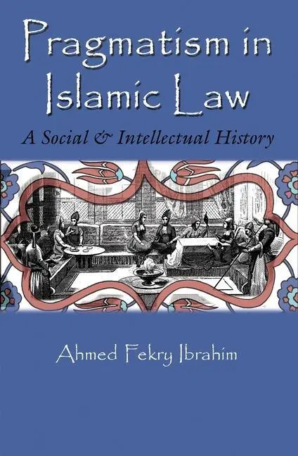 Cover: 9780815635178 | Pragmatism in Islamic Law: A Social and Intellectual History | Ibrahim