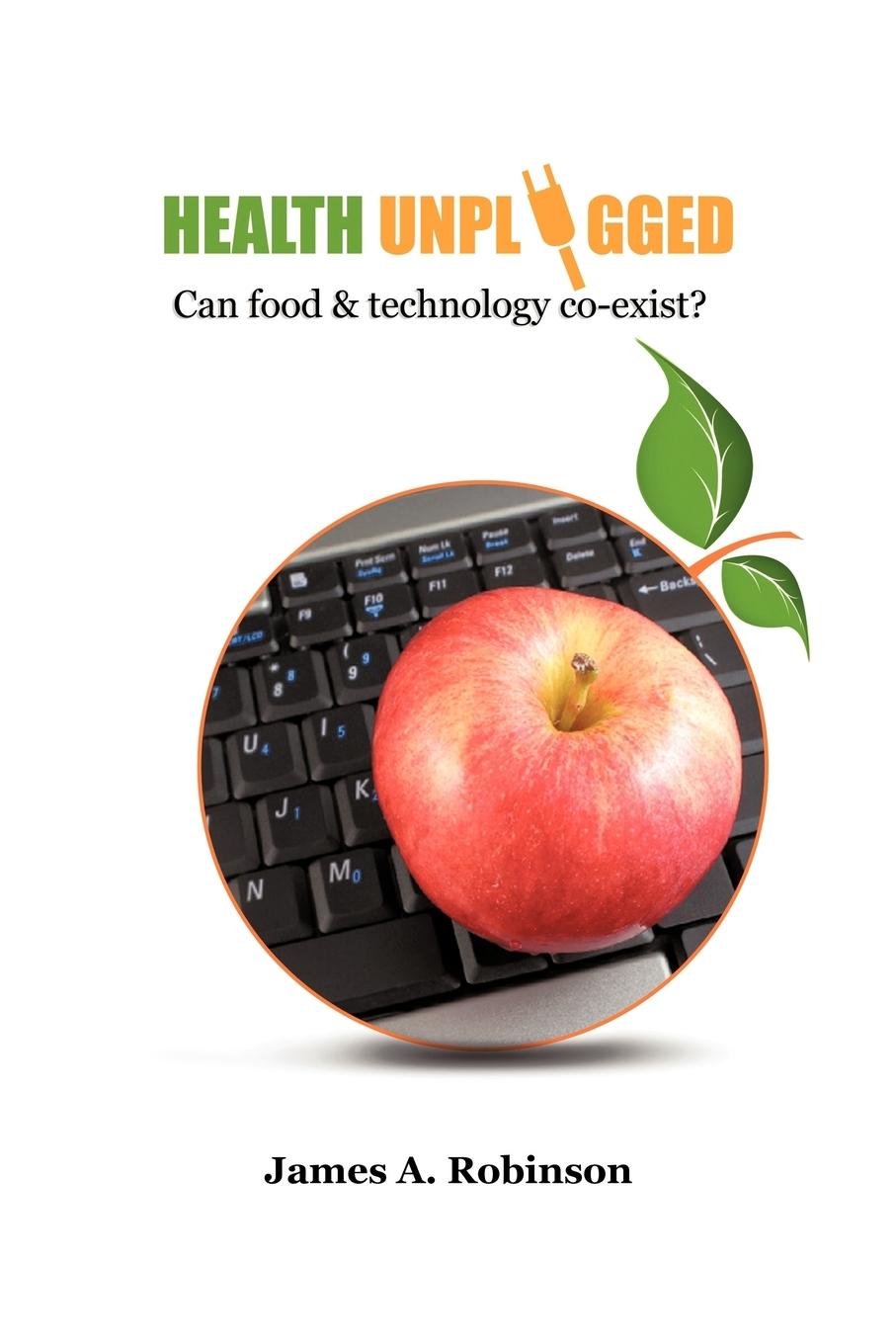 Health Unplugged  Can food & technology co-exist ?  James A. Robinson  Taschenbuch  Paperback  Englisch  2010 - Robinson, James A.