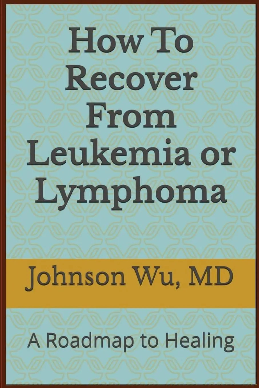 Cover: 9781998455478 | How To Recover From Leukemia Or Lymphoma | Johnson Wu | Taschenbuch