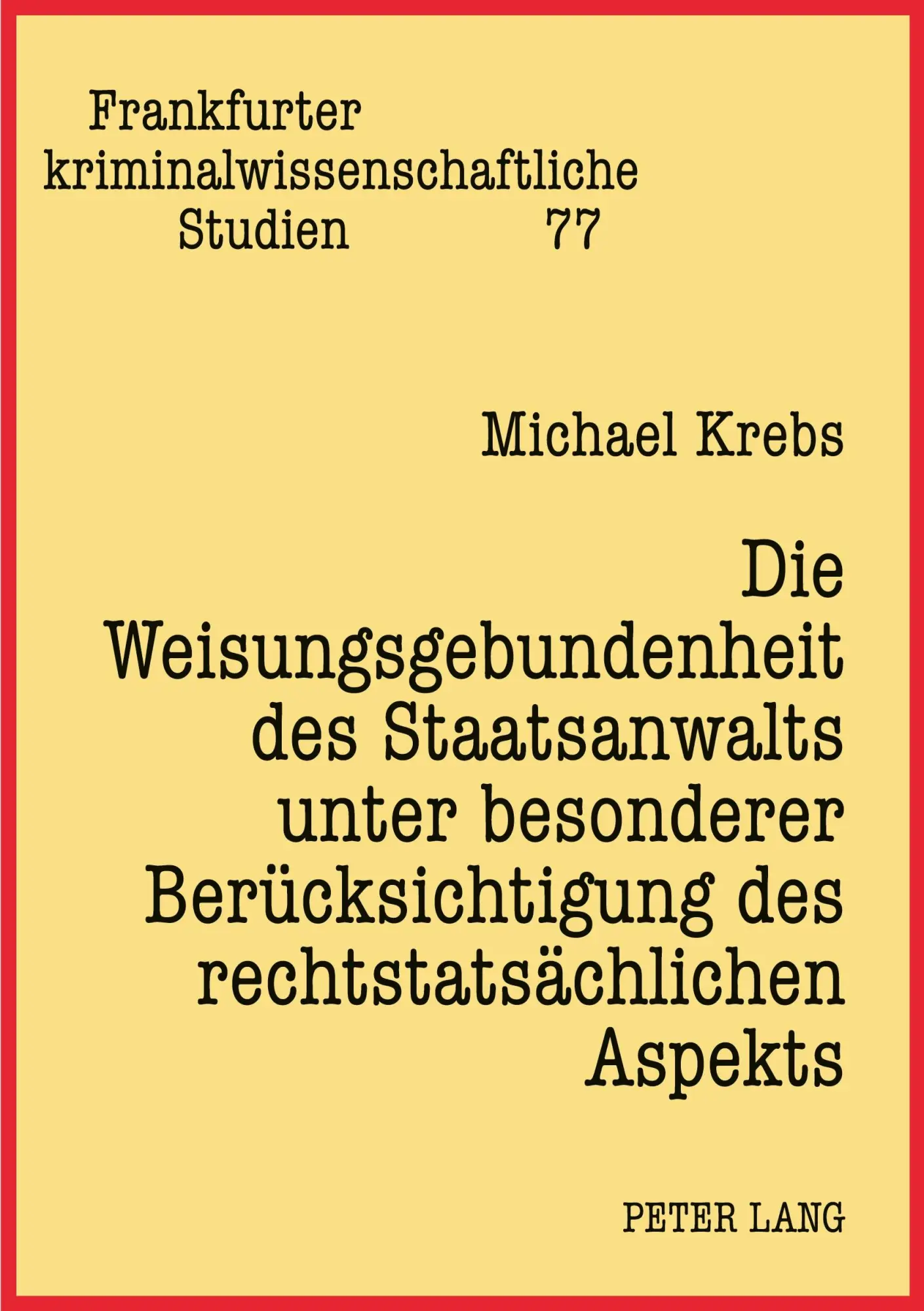 Die Weisungsgebundenheit des Staatsanwalts unter besonderer Berücksichtigung des rechtstatsächlichen Aspekts (Frankfurter kriminalwissenschaftliche Studien)