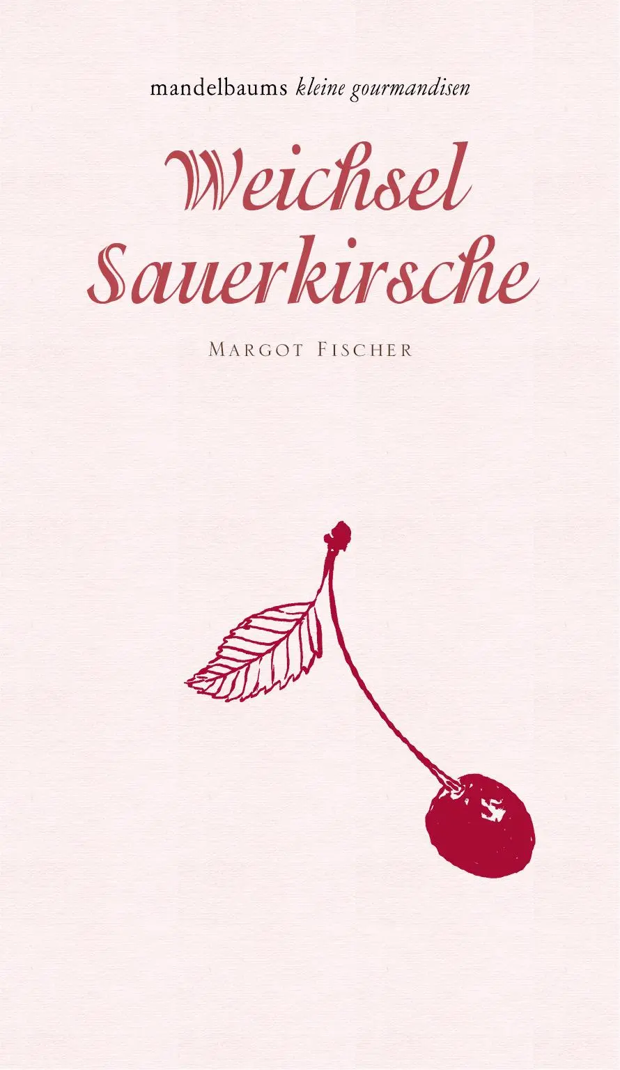 Cover: 9783854765578 | Weichsel/Sauerkirsche | Margot Fischer | Buch | 60 S. | Deutsch | 2018