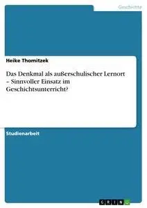 Cover: 9783638915878 | Das Denkmal als außerschulischer Lernort - Sinnvoller Einsatz im...