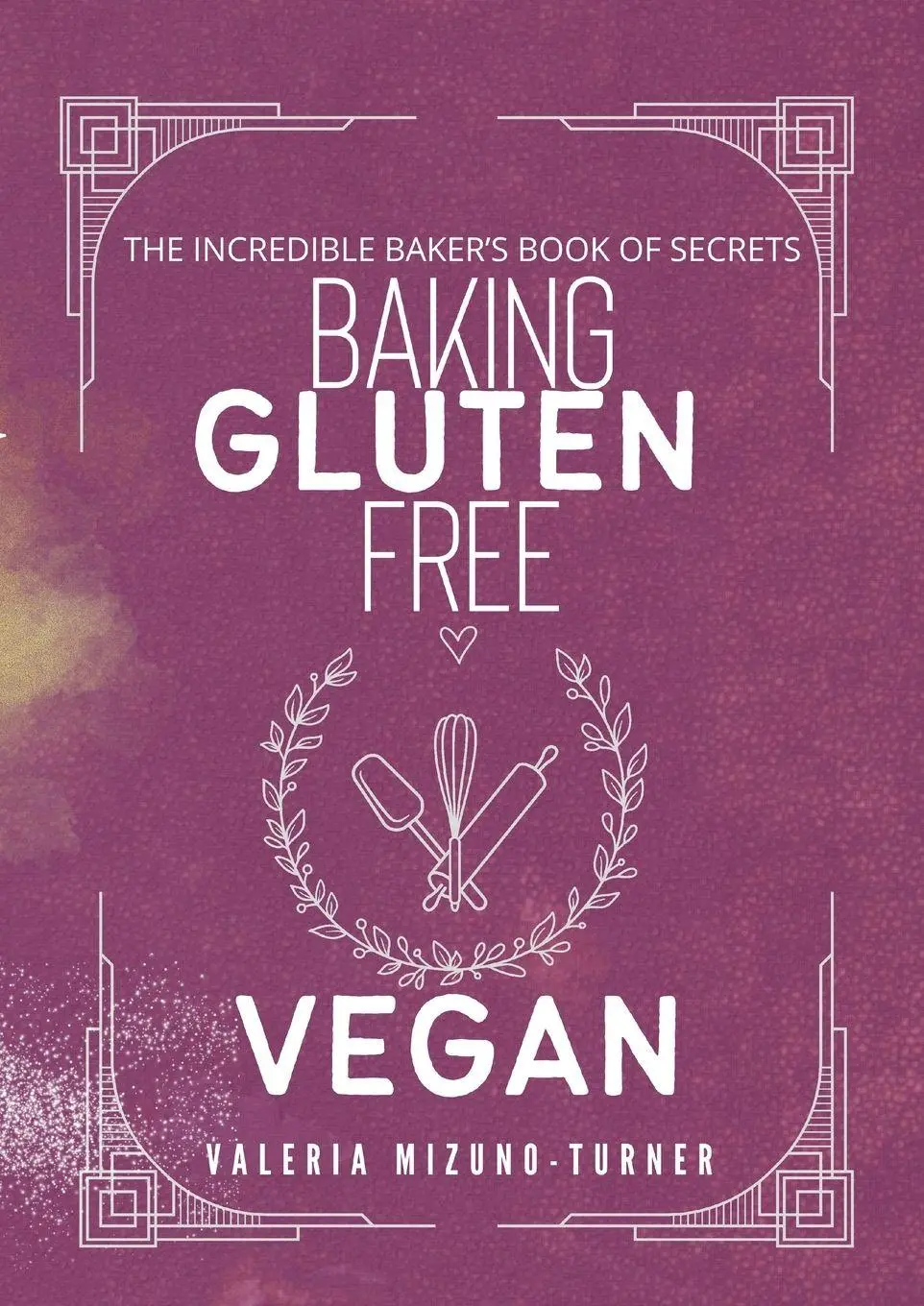 Cover: 9781446136478 | The Incredible Baker's Book of Secret | Baking Gluten Free and Vegan