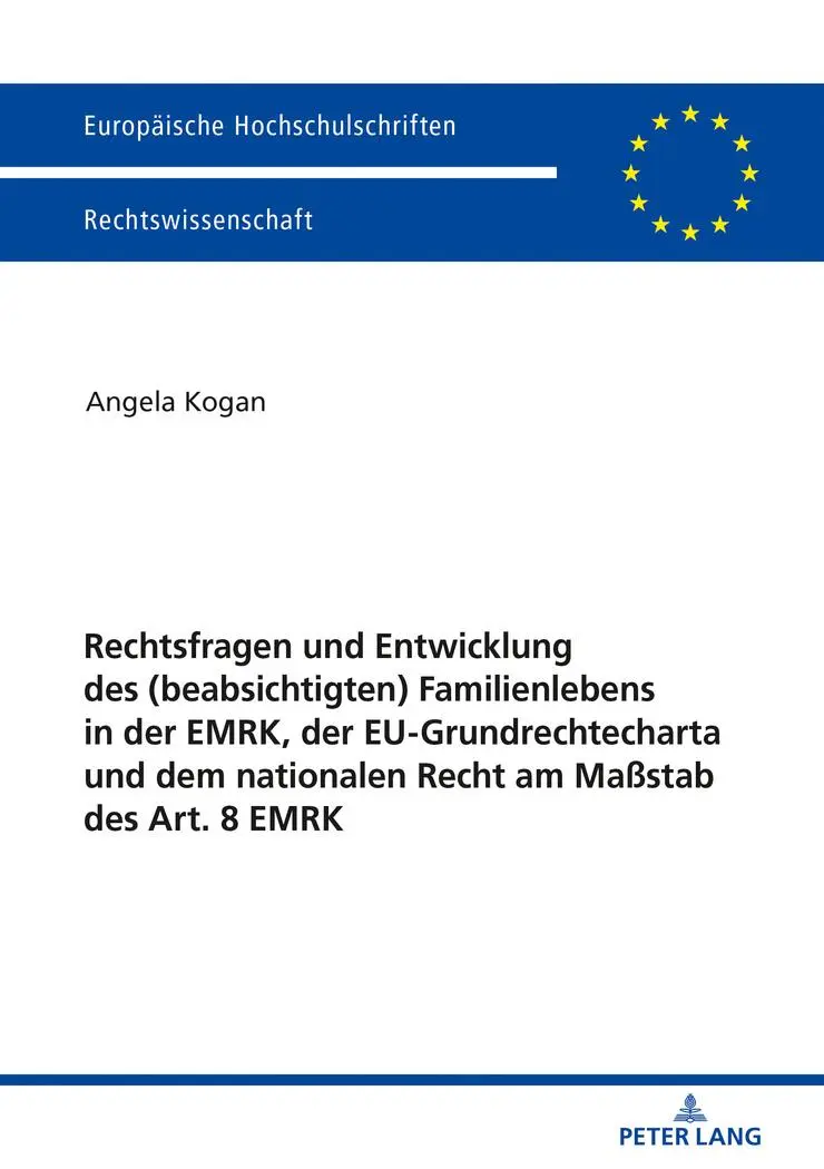 Rechtsfragen und Entwicklung des (beabsichtigten) Familienlebens in der EMRK, der EU-Grundrechtecharta und dem nationalen Recht am Maßstab des Art. 8 ... Universitaires Européennes, Band 6009)