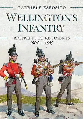 Cover: 9781526786678 | Wellington's Infantry: British Foot Regiments 1800-1815 | Esposito