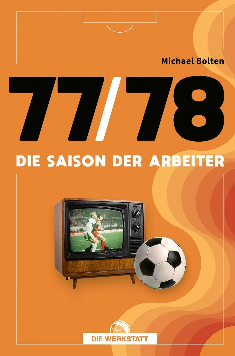 Cover: 9783730707678 | 77/78 | Die Saison der Arbeiter | Michael Bolten | Buch | 288 S.