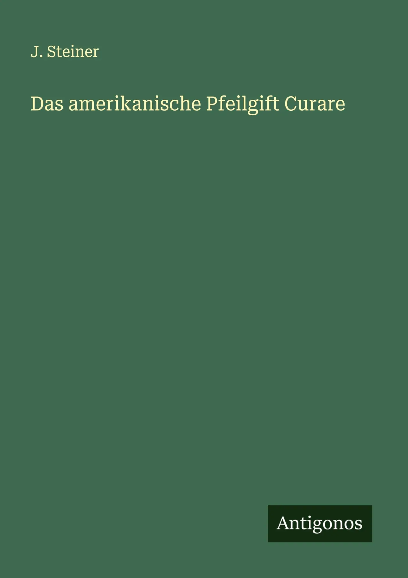Cover: 9783386407878 | Das amerikanische Pfeilgift Curare | J. Steiner | Taschenbuch | 72 S.