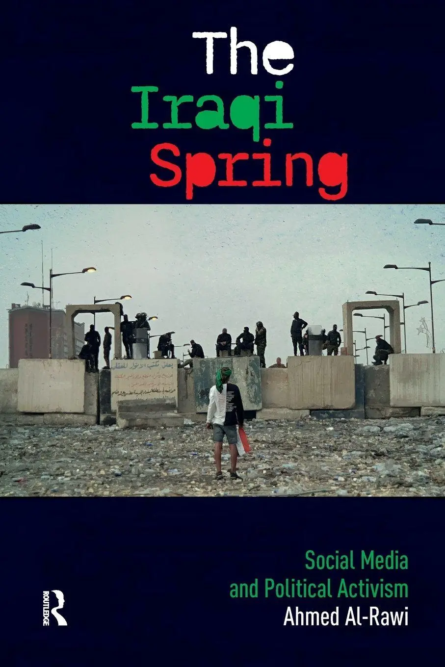 Cover: 9781041188278 | The Iraqi Spring | Social Media and Political Activism | Ahmed Al-Rawi