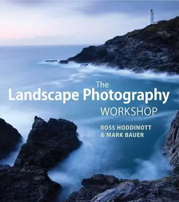 Cover: 9781907708978 | The Landscape Photography Workshop | Mark Bauer (u. a.) | Taschenbuch