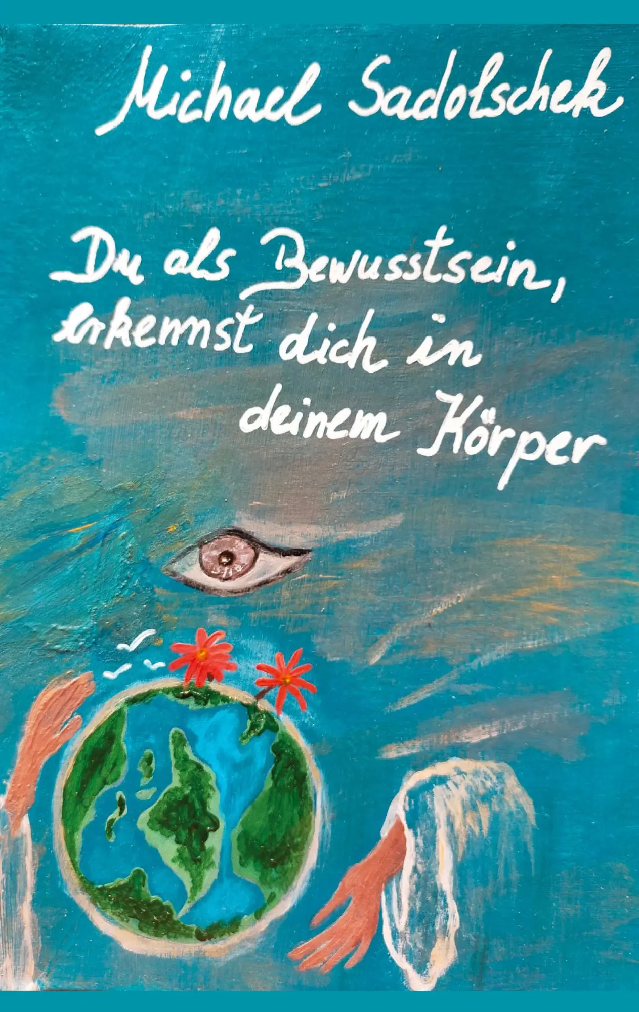 Cover: 9783692430379 | Du, als Bewusstsein, erkennst dich in deinem Körper | Sadolschek