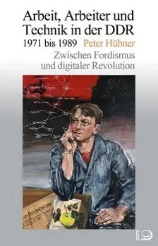 Cover: 9783801250379 | Arbeit, Arbeiter und Technik in der DDR 1971 bis 1989 | Peter Hübner