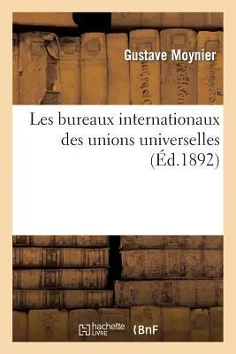 Cover: 9782013370479 | Les Bureaux Internationaux Des Unions Universelles | Moynier-G | Buch