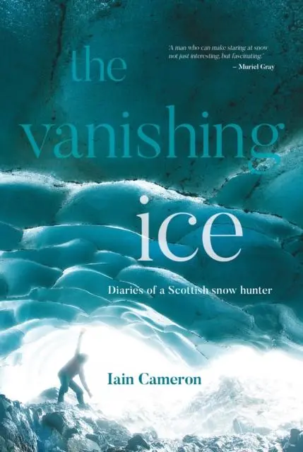 Cover: 9781839810879 | The Vanishing Ice | Diaries of a Scottish snow hunter | Iain Cameron