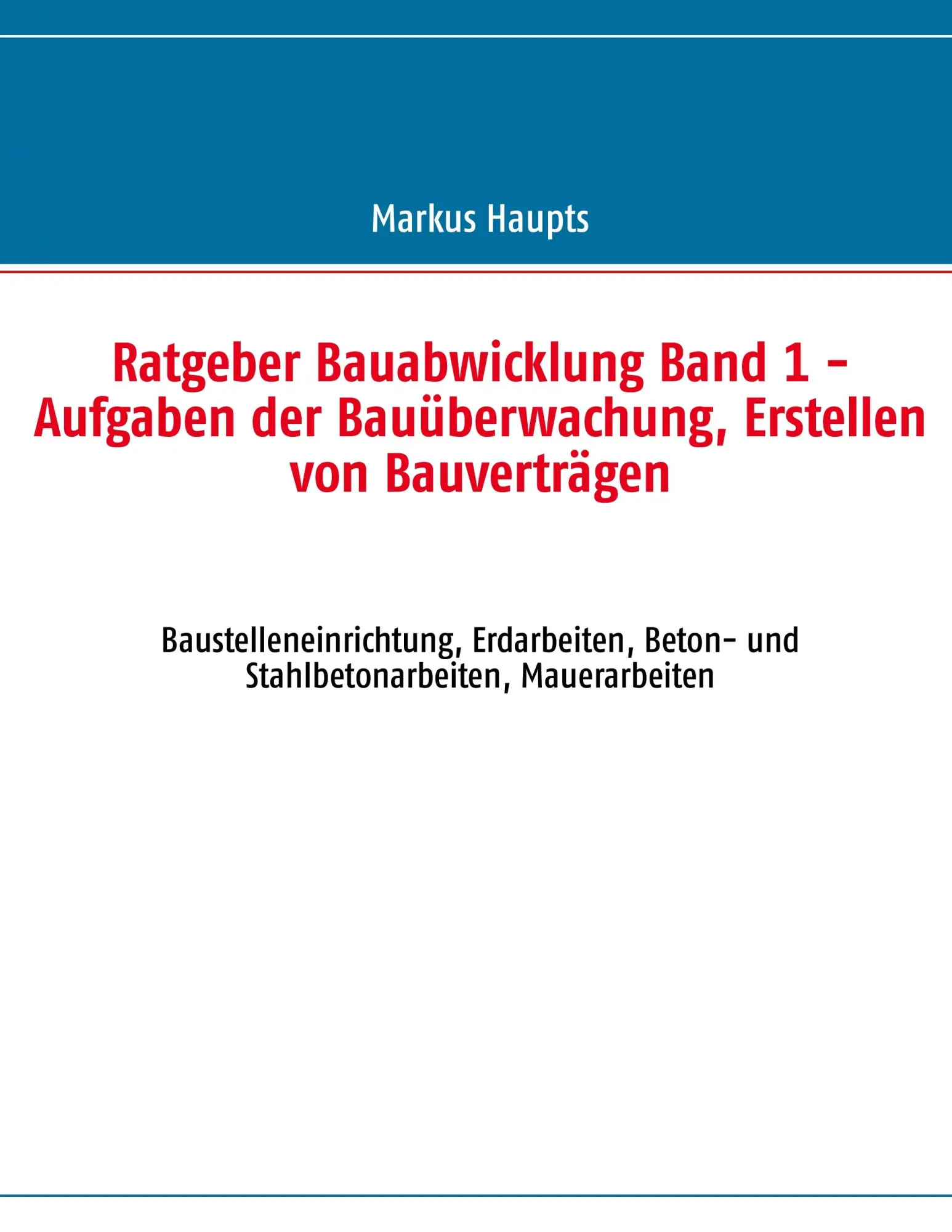 Cover: 9783844821079 | Ratgeber Bauabwicklung, Band 1 | Markus Haupts | Taschenbuch | 628 S.