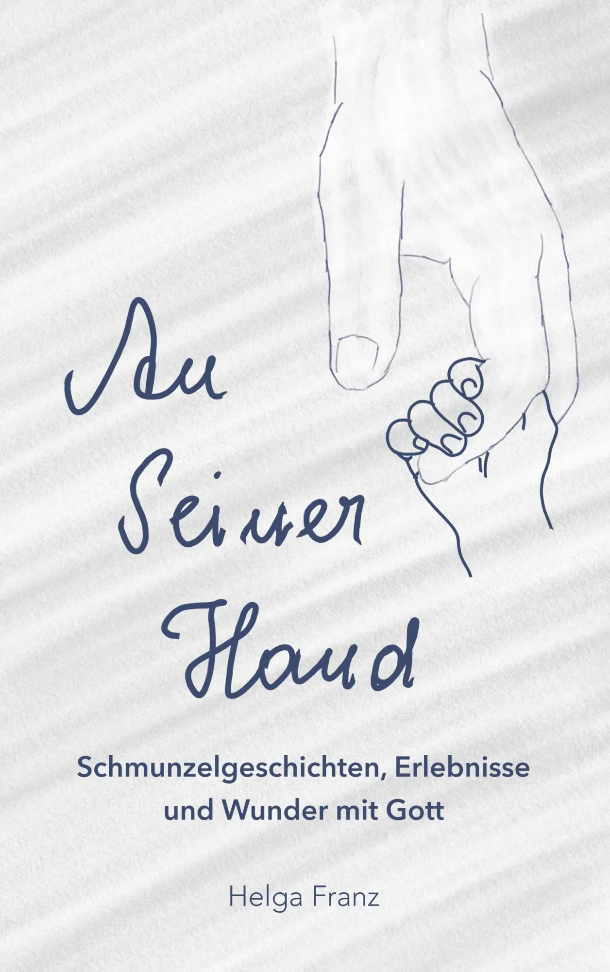Cover: 9783749481279 | An Seiner Hand | Schmunzelgeschichten, Erlebnisse und Wunder mit Gott