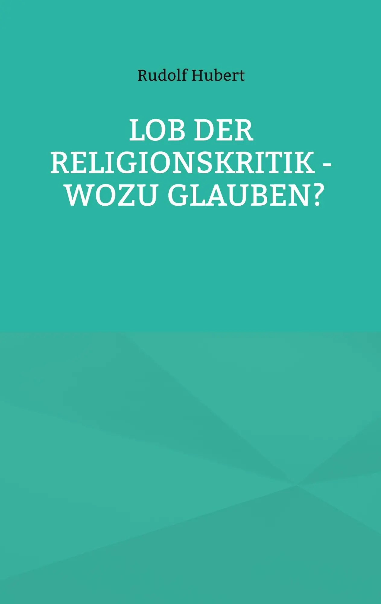 Cover: 9783755781479 | Lob der Religionskritik - Wozu glauben? | Rudolf Hubert | Taschenbuch