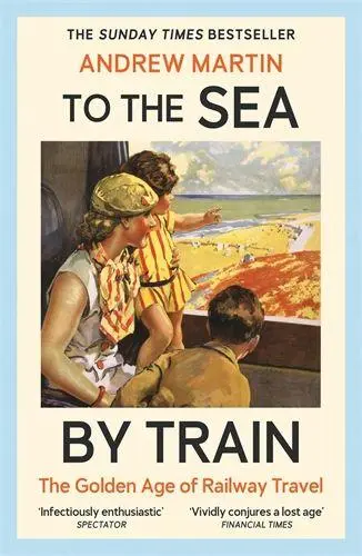 Cover: 9781805221579 | To the Sea by Train | THE SUNDAY TIMES BESTSELLER | Andrew Martin