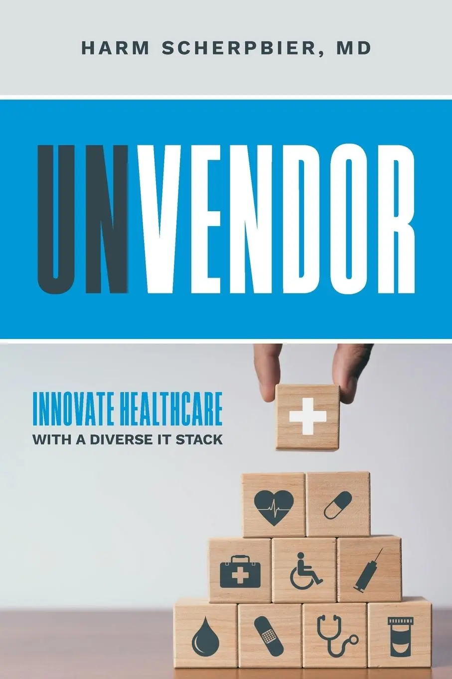 Cover: 9798891881679 | Unvendor | Innovative Healthcare with a Diverse IT Stack | Scherpbier