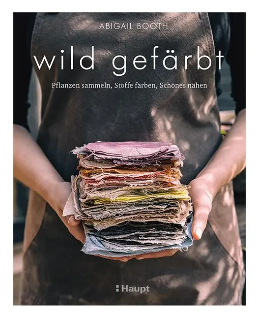 Cover: 9783258601779 | wild gefärbt | Pflanzen sammeln, Stoffe färben, Schönes nähen | Booth
