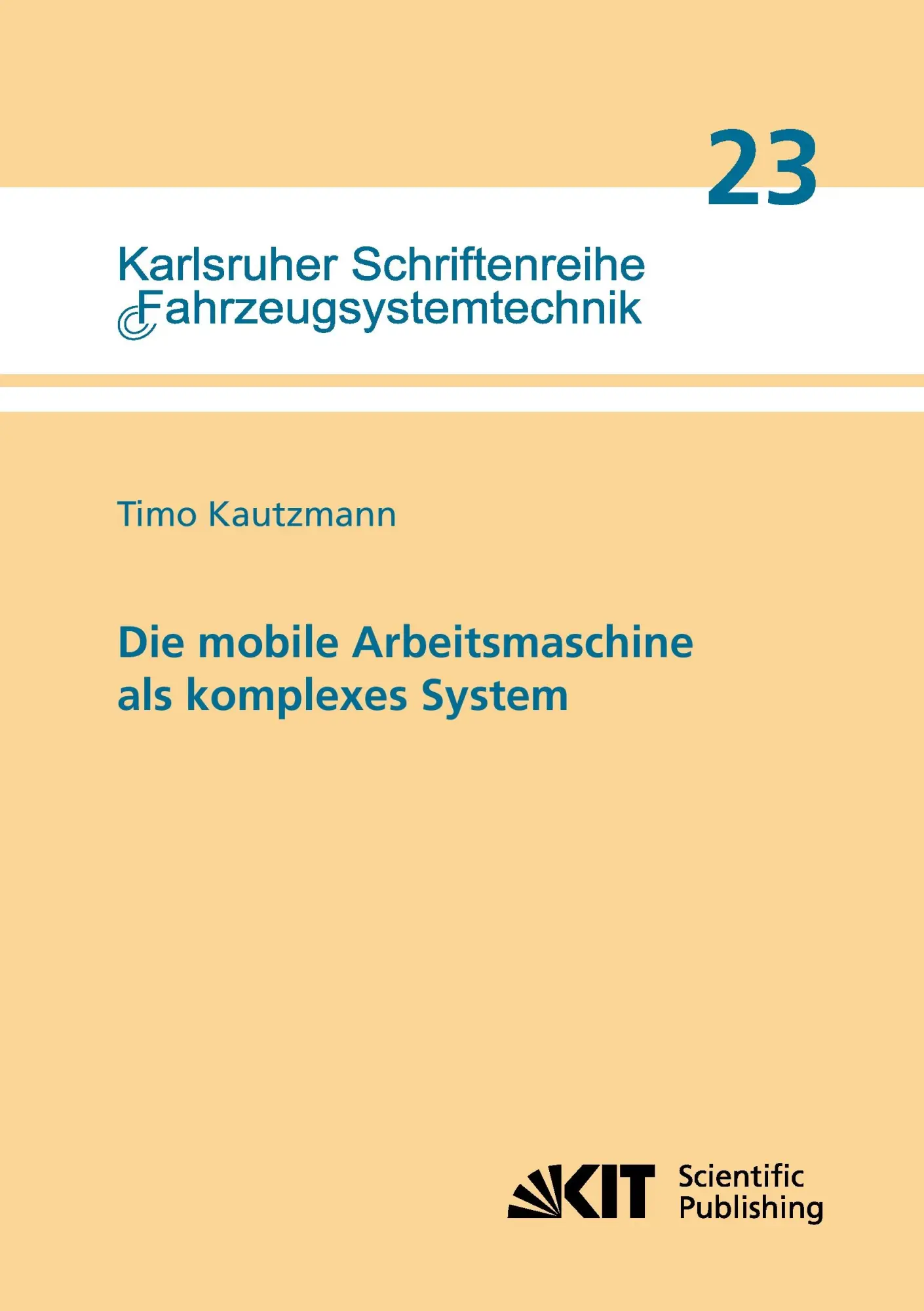 Die mobile Arbeitsmaschine als komplexes System (Karlsruher Schriftenreihe Fahrzeugsystemtechnik / Institut fuer Fahrzeugsystemtechnik)