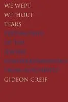 Cover: 9780300211979 | Greif, G: We Wept Without Tears - Testimonies of the Jewish | Greif