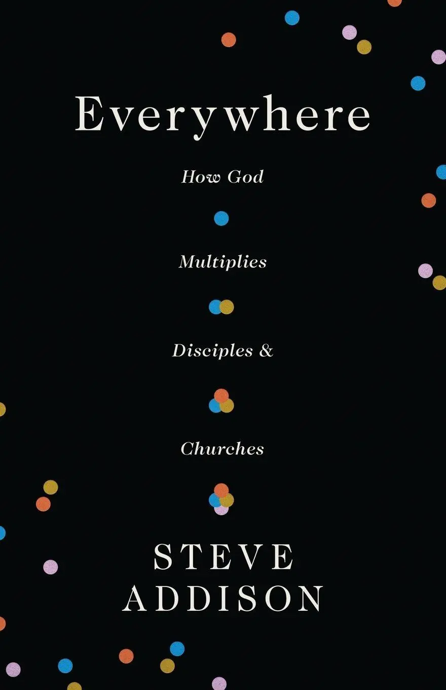 Cover: 9781955142779 | Everywhere | How God Multiplies Disciples and Churches | Steve Addison