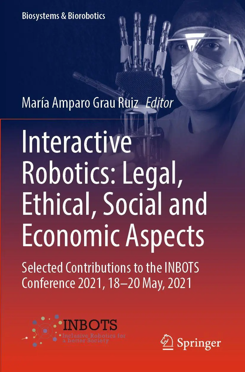Interactive Robotics: Legal, Ethical, Social and Economic Aspects: Selected Contributions to the INBOTS Conference 2021, 18-20 May, 2021 (Biosystems & Biorobotics, 30, Band 30)