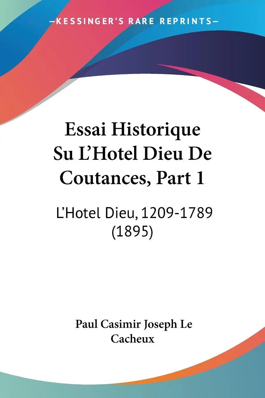 Cover: 9781120493279 | Essai Historique Su L'Hotel Dieu De Coutances, Part 1 | Cacheux | Buch