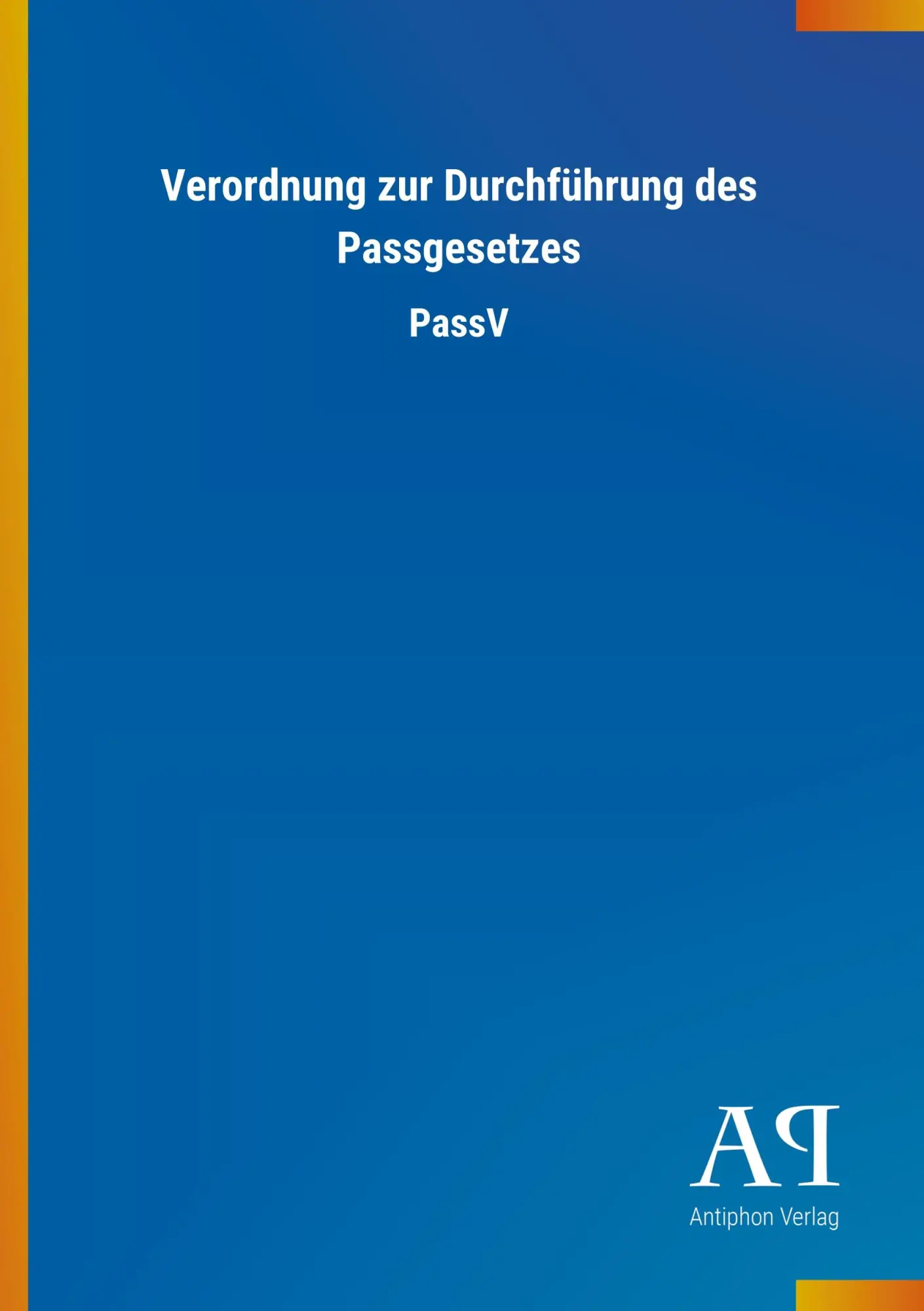Cover: 9783731423379 | Verordnung zur Durchführung des Passgesetzes | PassV | Antiphon Verlag