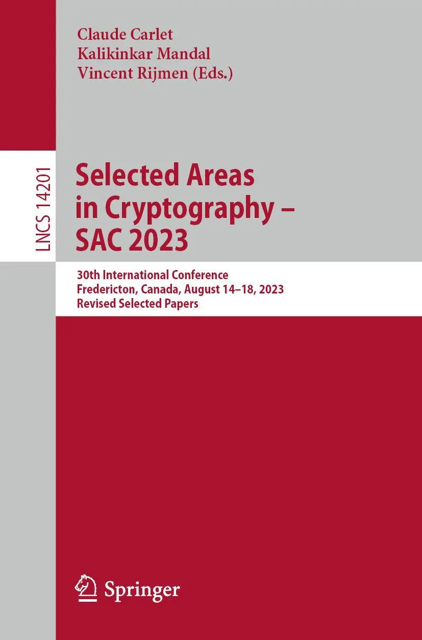 Selected Areas in Cryptography – SAC 2023: 30th International Conference, Fredericton, Canada, August 14–18, 2023, Revised Selected Papers (Lecture Notes in Computer Science, 14201, Band 14201)