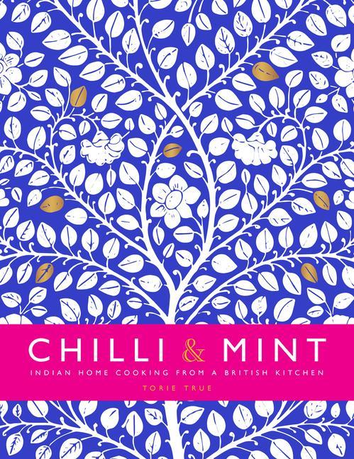 Cover: 9781910863879 | Chilli &amp; Mint: Indian Home Cooking from a British Kitchen | Torie True