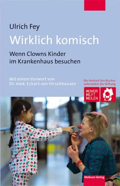 Cover: 9783863213879 | Wirklich komisch | Wenn Clowns Kinder im Krankenhaus besuchen | Fey