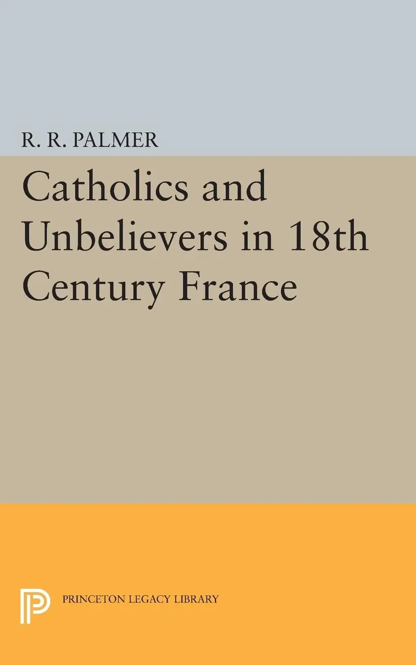 Cover: 9780691623979 | Catholics and Unbelievers in 18th Century France | R. R. Palmer | Buch