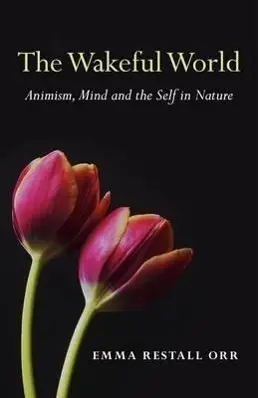 Cover: 9781780994079 | Wakeful World, The - Animism, Mind and the Self in Nature | Orr | Buch