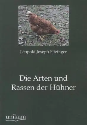 Cover: 9783845724379 | Die Arten und Rassen der Hühner | Leopold Joseph Fitzinger | Buch