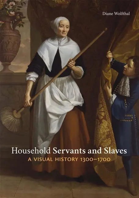 Cover: 9780300234879 | Household Servants and Slaves | A Visual History, 1300-1700 | Wolfthal