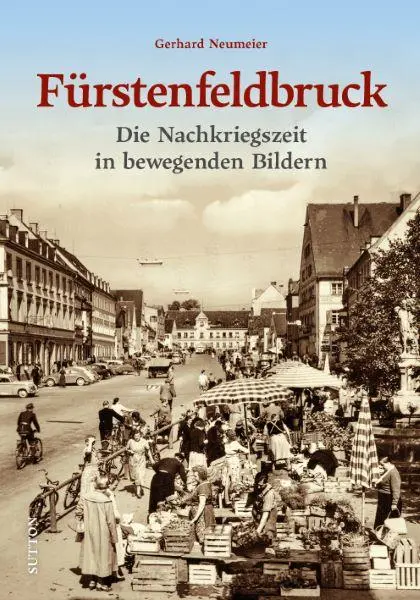 Cover: 9783963034879 | Fürstenfeldbruck | Die Nachkriegszeit in bewegenden Bildern | Neumeier
