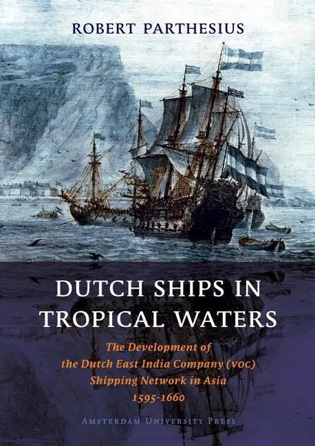 Cover: 9789053565179 | Dutch Ships in Tropical Waters | Robert Parthesius | Taschenbuch