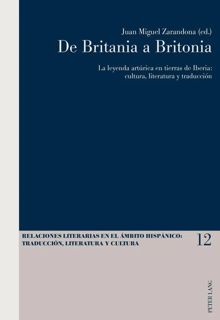 De Britania a Britonia: La leyenda artúrica en tierras de Iberia: cultura, literatura y traducción (Relaciones literarias en el ámbito Hispánico)