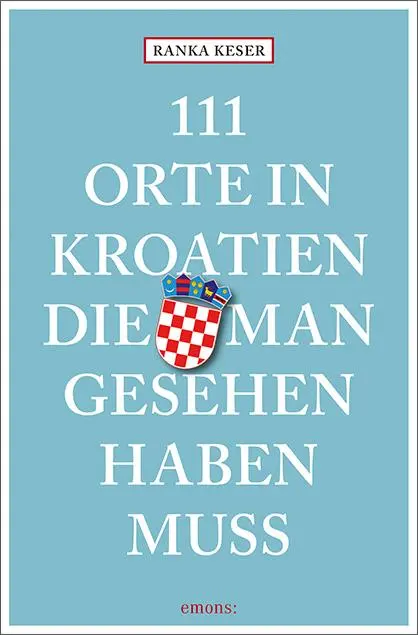 Cover: 9783740805579 | 111 Orte in Kroatien, die man gesehen haben muss | Reiseführer | Keser