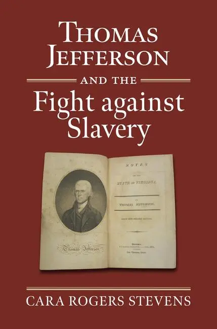 Cover: 9780700635979 | Thomas Jefferson and the Fight Against Slavery | Cara Rogers Stevens
