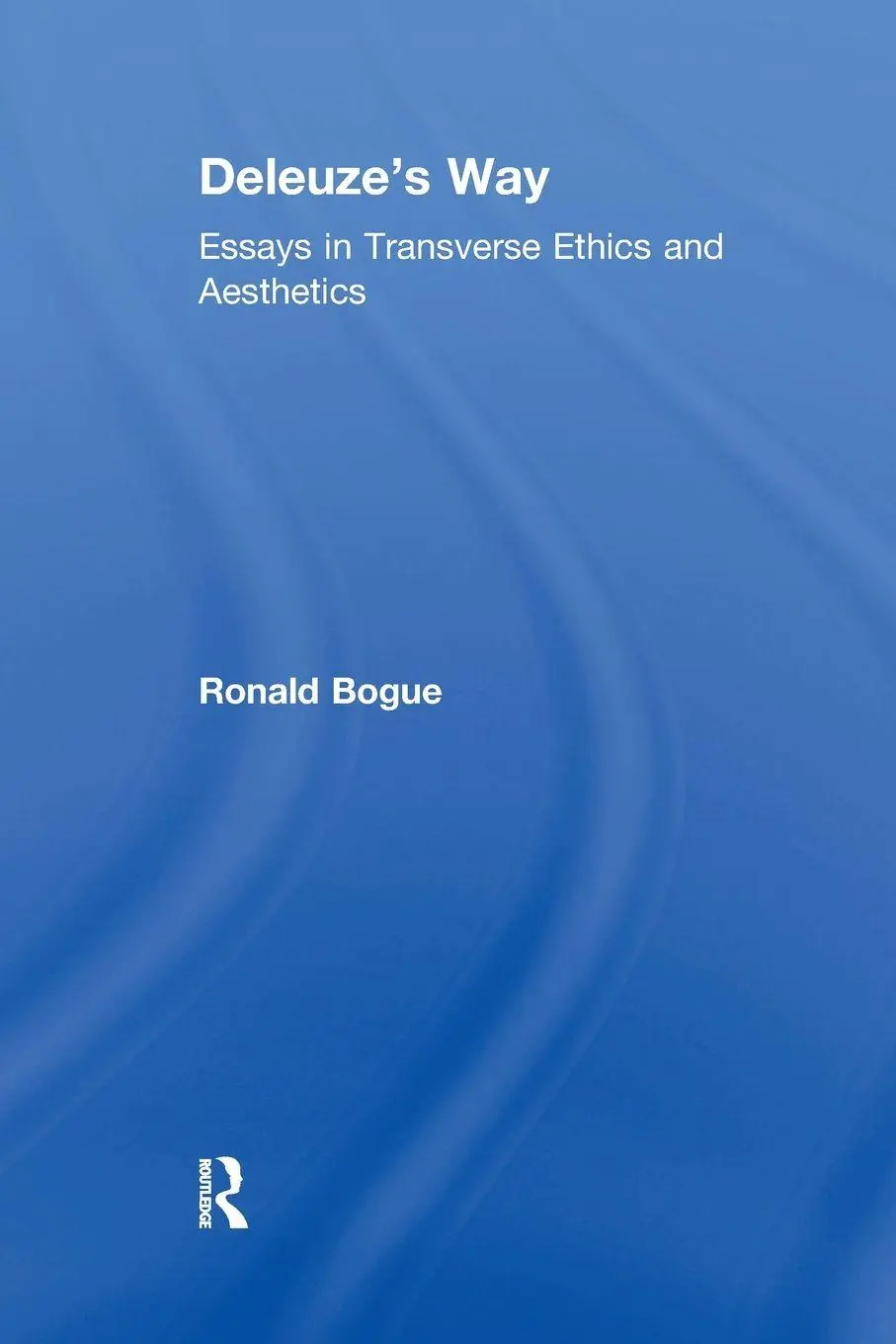 Cover: 9781138276079 | Deleuze's Way | Essays in Transverse Ethics and Aesthetics | Bogue