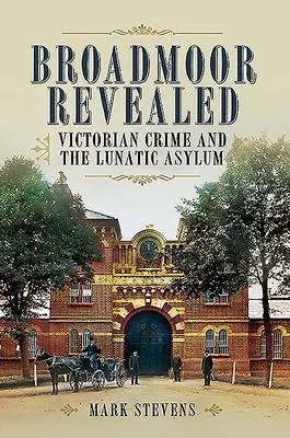 Cover: 9781526796479 | Broadmoor Revealed | Victorian Crime and the Lunatic Asylum | Stevens
