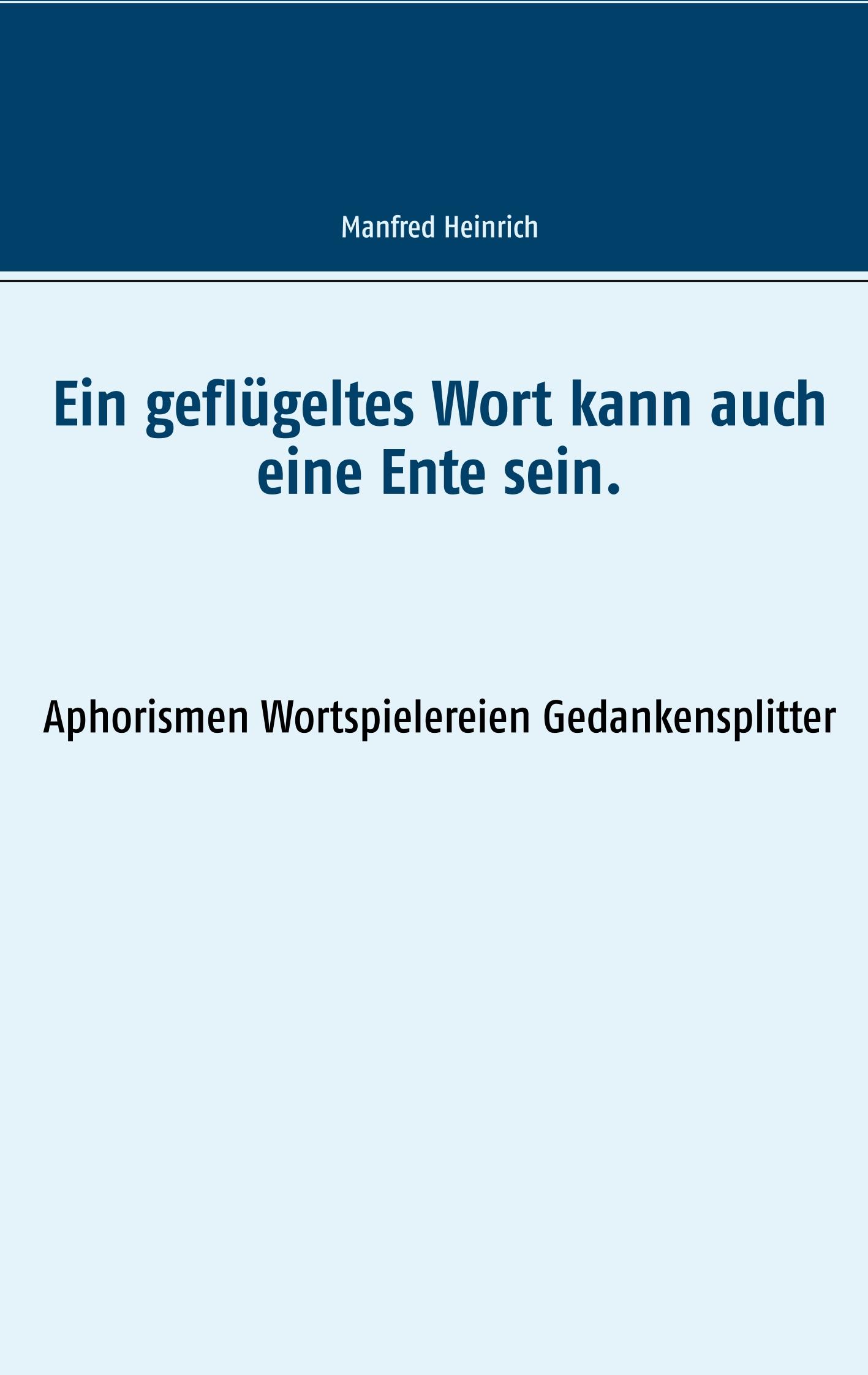 Cover: 9783752896879 | Ein geflügeltes Wort kann auch eine Ente sein. | Manfred Heinrich
