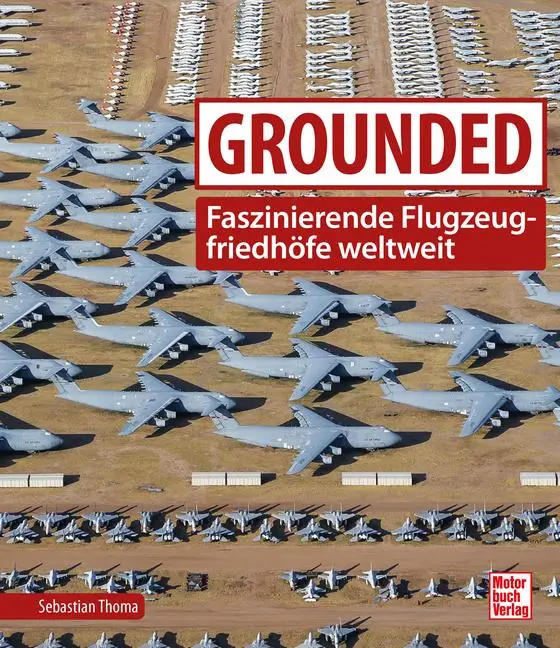 Cover: 9783613047679 | Grounded | Faszinierende Flugzeugfriedhöfe weltweit | Sebastian Thoma