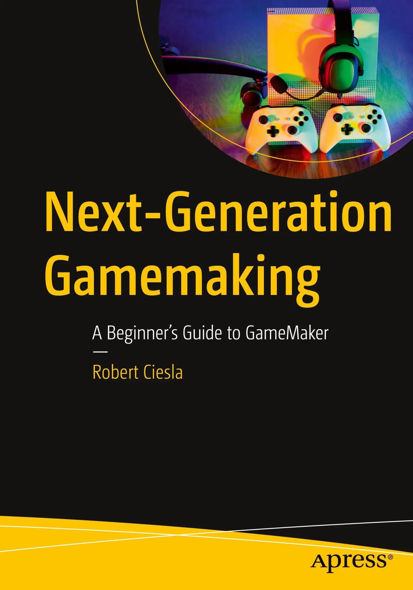 Cover: 9798868817779 | Next-Generation Gamemaking | A Beginner's Guide to GameMaker | Ciesla