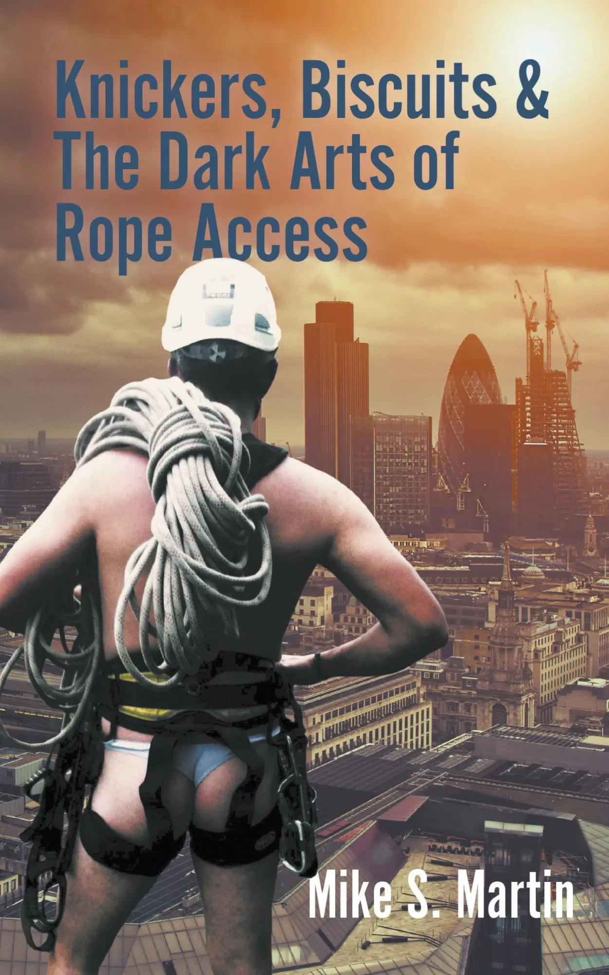Cover: 9781785078279 | Knickers, Biscuits &amp; The Dark Arts of Rope Access | Mike S. Martin