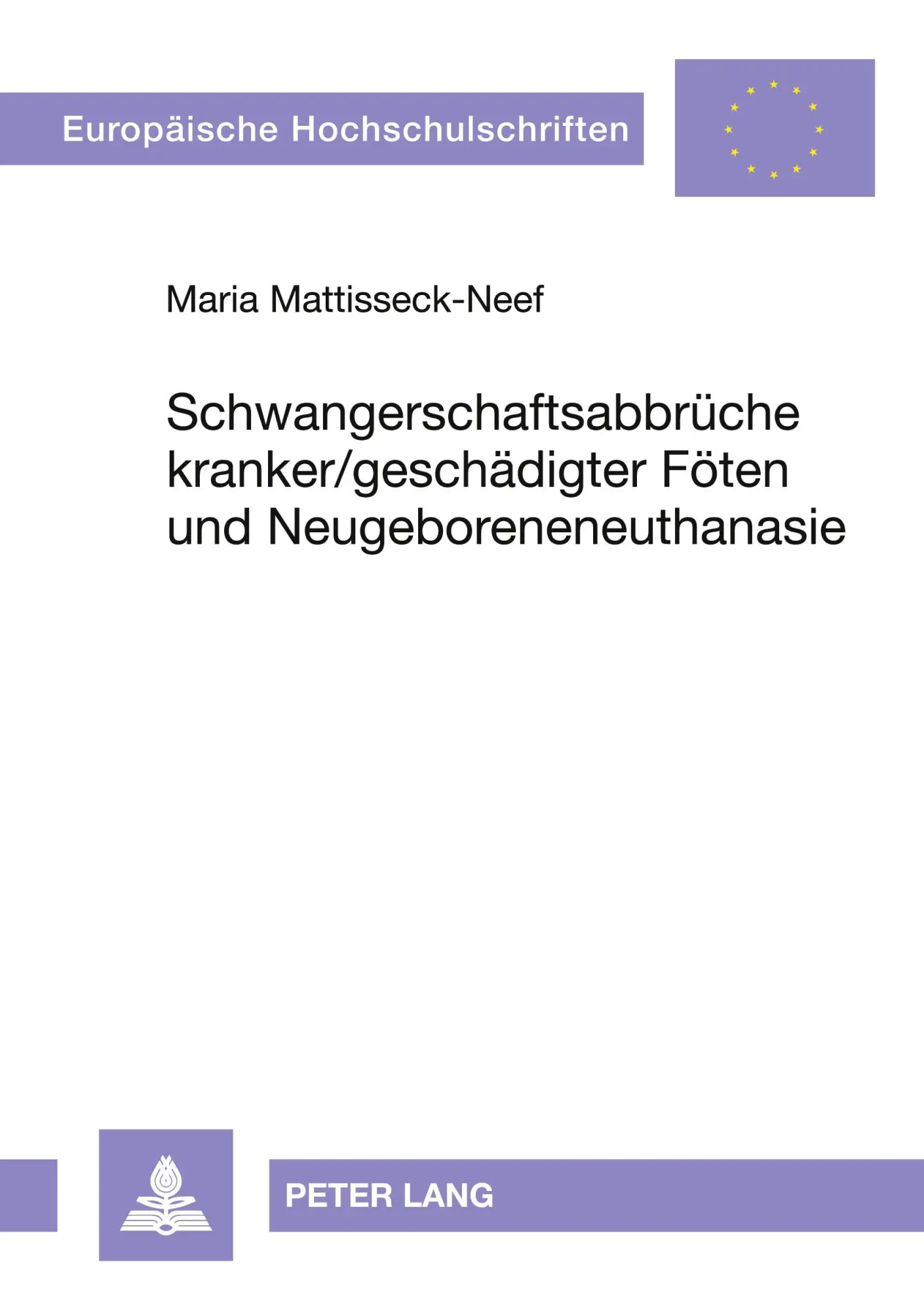 Schwangerschaftsabbrüche kranker/geschädigter Föten und Neugeboreneneuthanasie: Im rechtsvergleichenden Überblick mit den Niederlanden, Österreich und ... (Europäische Hochschulschriften - Reihe II)