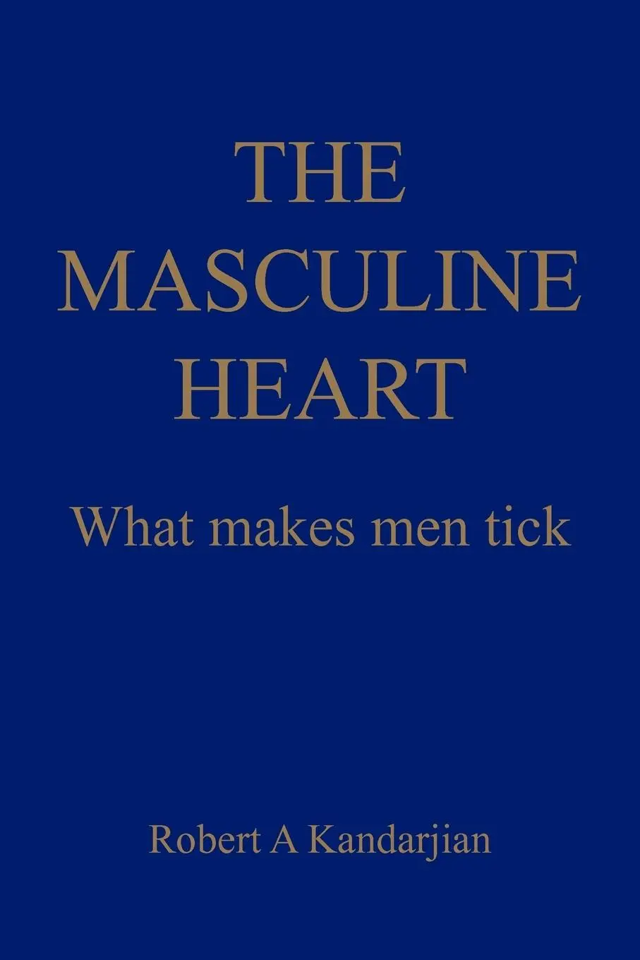 Cover: 9781450248679 | THE MASCULINE HEART | What makes men tick | Robert A Kandarjian | Buch